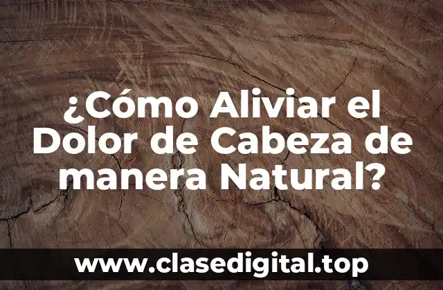 ¿Cómo Aliviar el Dolor de Cabeza de manera Natural?
