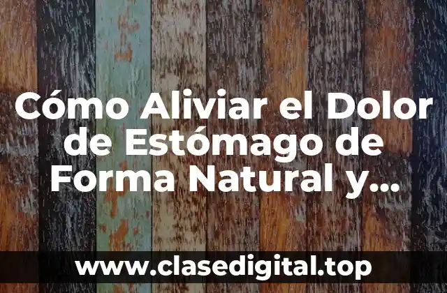 Cómo Aliviar el Dolor de Estómago de Forma Natural y Rápida