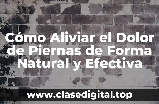 Cómo Aliviar el Dolor de Piernas de Forma Natural y Efectiva