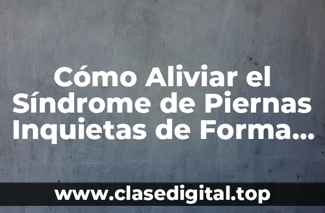Causas y Factores de Riesgo del Síndrome de Piernas Inquietas