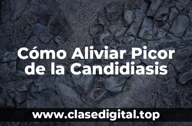 Causas de la Candidiasis y su Picor