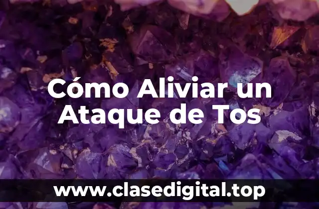 Cómo Aliviar un Ataque de Tos