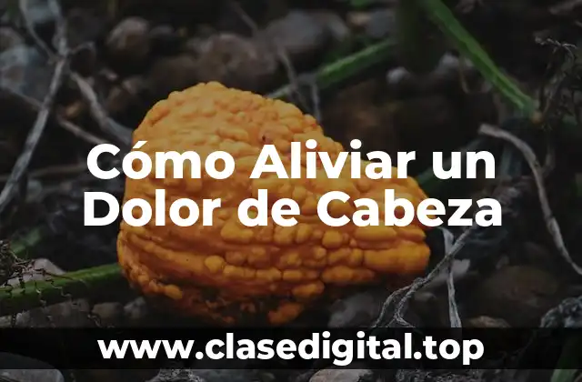 Cómo Aliviar un Dolor de Cabeza