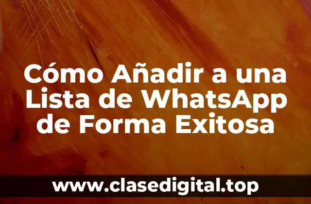 Cómo Añadir a una Lista de WhatsApp de Forma Exitosa