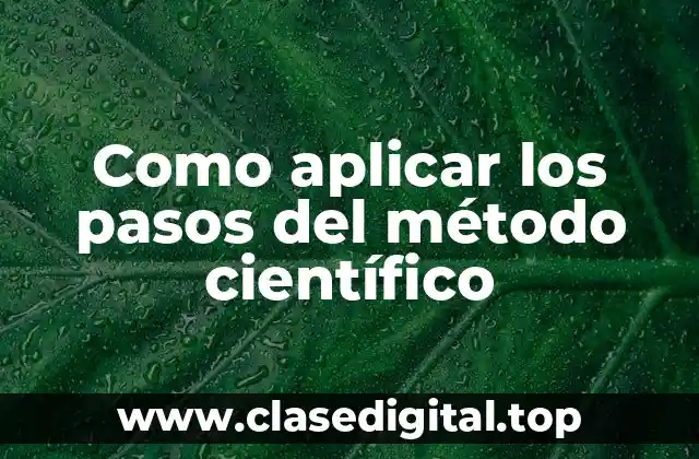 Como aplicar los pasos del método científico