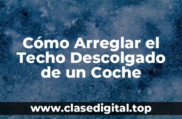 Cómo Arreglar el Techo Descolgado de un Coche