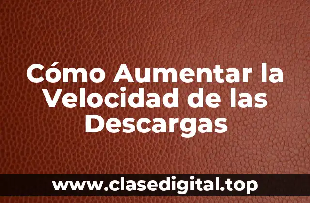 Cómo Aumentar la Velocidad de las Descargas