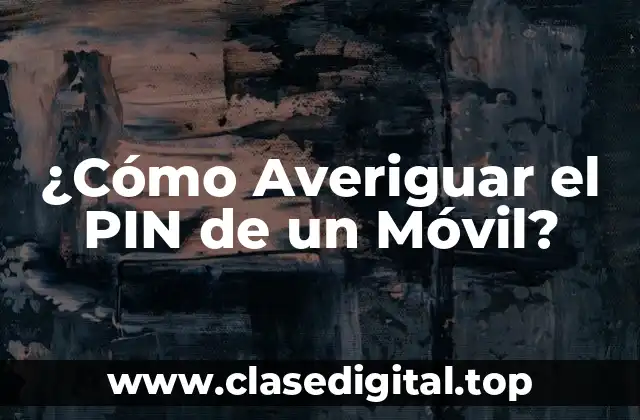 ¿Por qué es Importante Conocer el PIN de un Móvil?