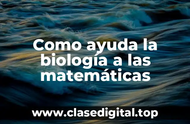 Como ayuda la biología a las matemáticas