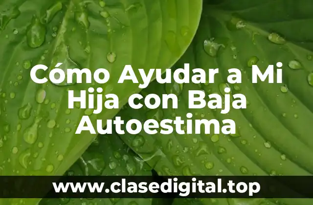 Cómo Ayudar a Mi Hija con Baja Autoestima