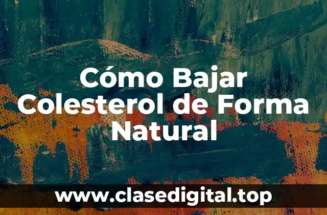 Cómo Bajar Colesterol de Forma Natural