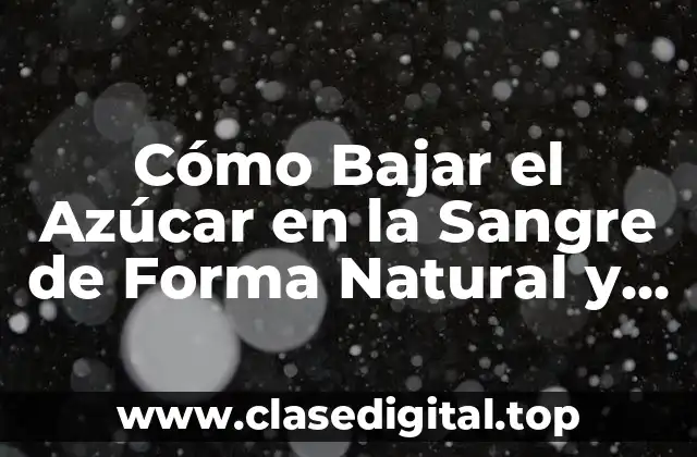 Cómo Bajar el Azúcar en la Sangre de Forma Natural y Rápida