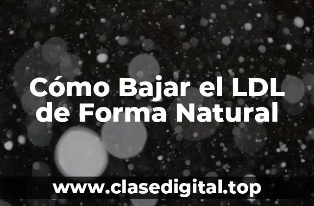 Cómo Bajar el LDL de Forma Natural