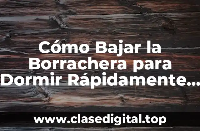 Cómo Bajar la Borrachera para Dormir Rápidamente y Seguramente