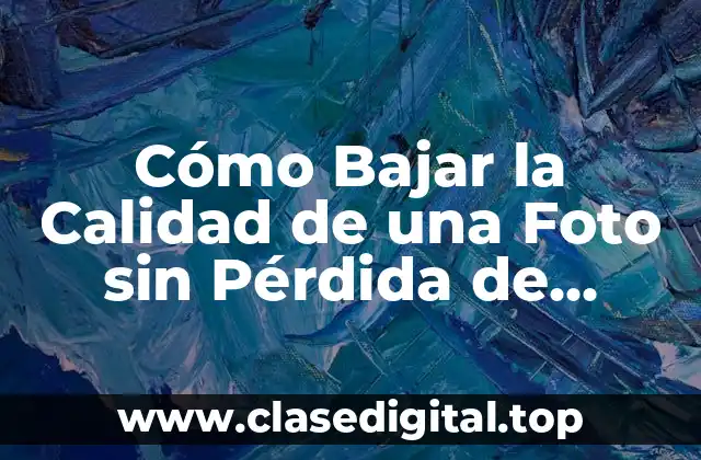 Cómo Bajar la Calidad de una Foto sin Pérdida de Detalles