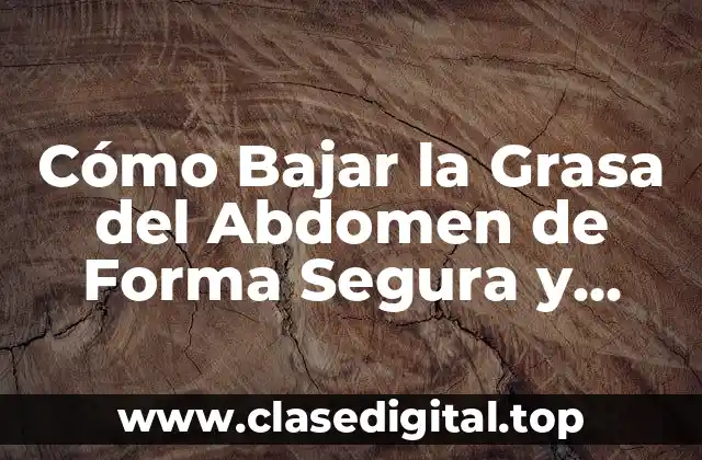 Cómo Bajar la Grasa del Abdomen de Forma Segura y Efectiva