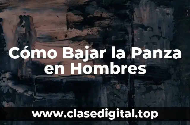 Cómo Bajar la Panza en Hombres