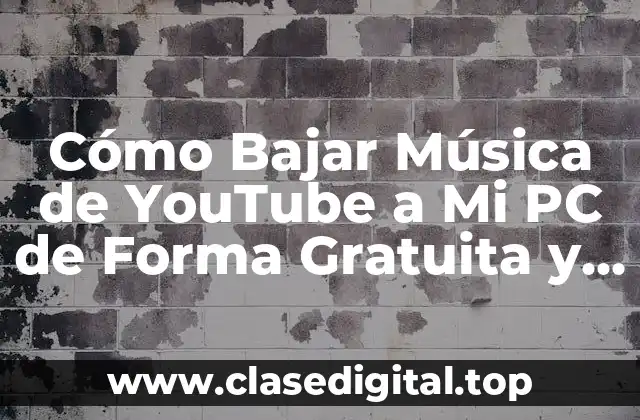 Cómo Bajar Música de YouTube a Mi PC de Forma Gratuita y Segura