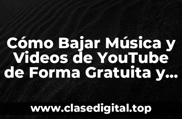 Cómo Bajar Música y Videos de YouTube de Forma Gratuita y Segura