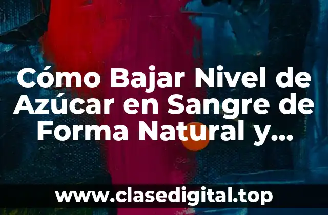 Cómo Bajar Nivel de Azúcar en Sangre de Forma Natural y Segura