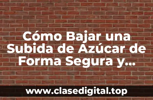 Cómo Bajar una Subida de Azúcar de Forma Segura y Natural