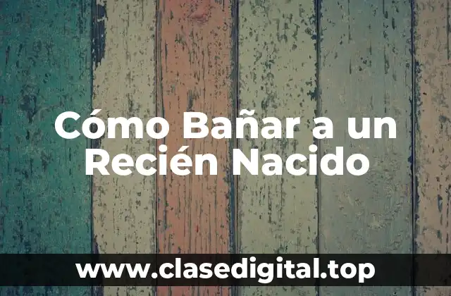Cómo Bañar a un Recién Nacido