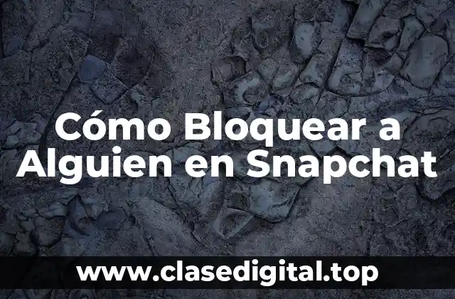 Cómo Bloquear a Alguien en Snapchat