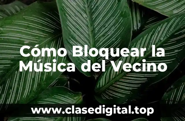 Cómo Bloquear la Música del Vecino