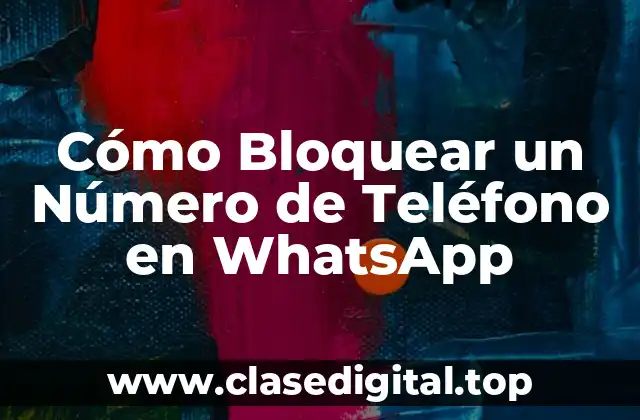 Cómo Bloquear un Número de Teléfono en WhatsApp