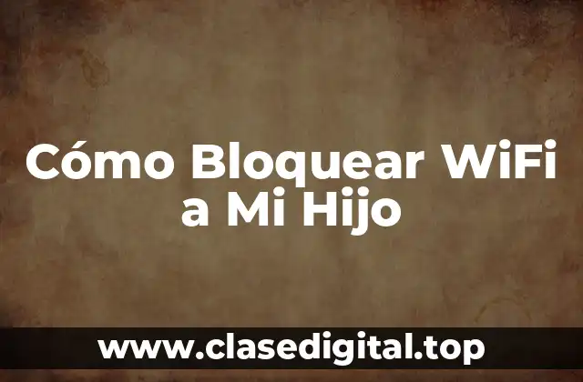 Cómo Bloquear WiFi a Mi Hijo
