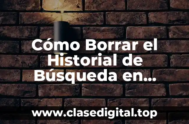 ¿Por qué Borrar el Historial de Búsqueda en YouTube es Importante?