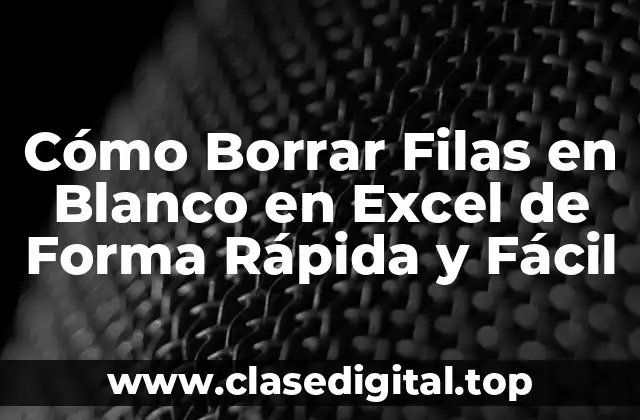Cómo Borrar Filas en Blanco en Excel de Forma Rápida y Fácil