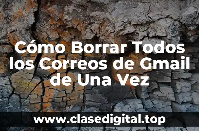 ¿Por qué Debo Borrar Mis Correos de Gmail?