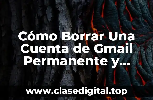 Cómo Borrar Una Cuenta de Gmail Permanente y Seguramente