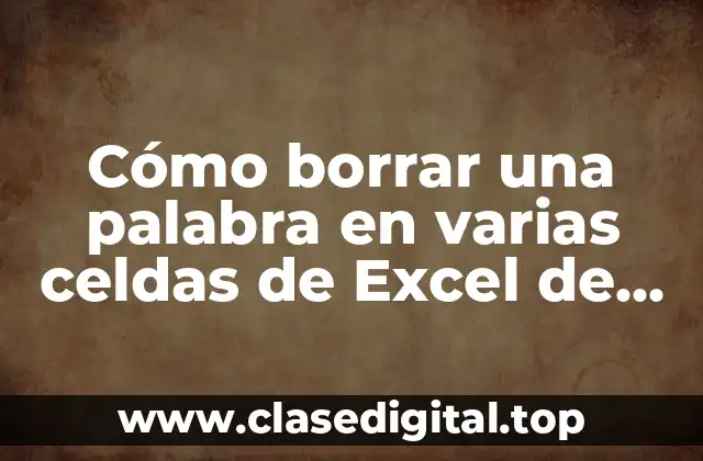 Cómo borrar una palabra en varias celdas de Excel de manera rápida y eficiente