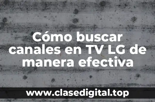 Cómo buscar canales en TV LG de manera efectiva