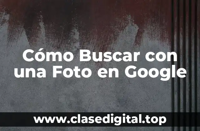 Cómo Buscar con una Foto en Google