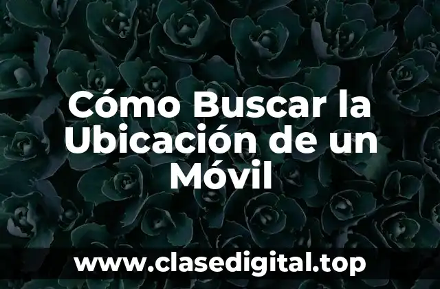 Cómo Buscar la Ubicación de un Móvil