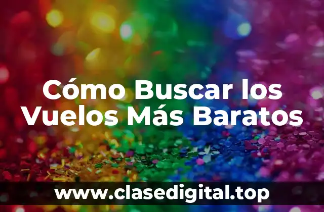 Cómo Buscar los Vuelos Más Baratos