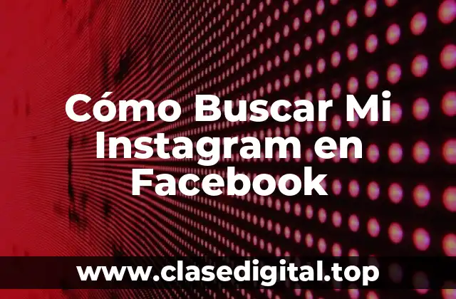 ¿Por qué Buscar Mi Instagram en Facebook es Útil?