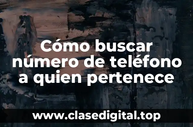 Cómo buscar número de teléfono a quien pertenece