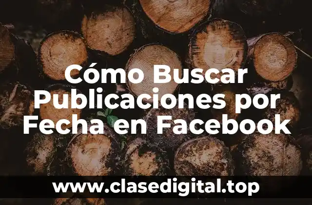 Importancia de Buscar Publicaciones por Fecha en Facebook