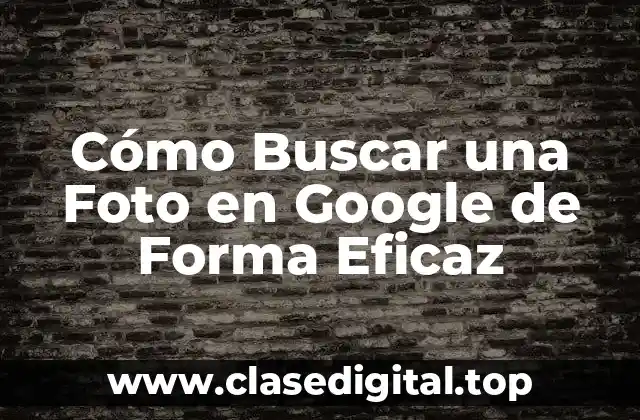 Cómo Buscar una Foto en Google de Forma Eficaz
