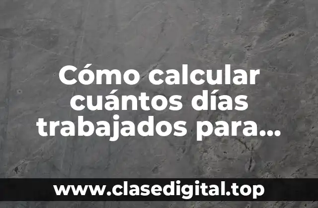 Cómo calcular cuántos días trabajados para cobrar paro
