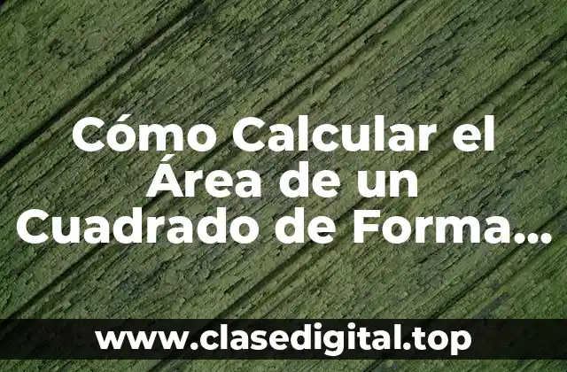Cómo Calcular el Área de un Cuadrado de Forma Fácil y Rápida