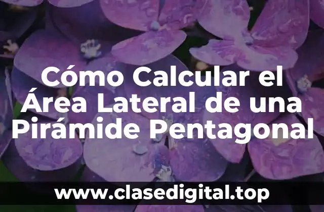 Cómo Calcular el Área Lateral de una Pirámide Pentagonal