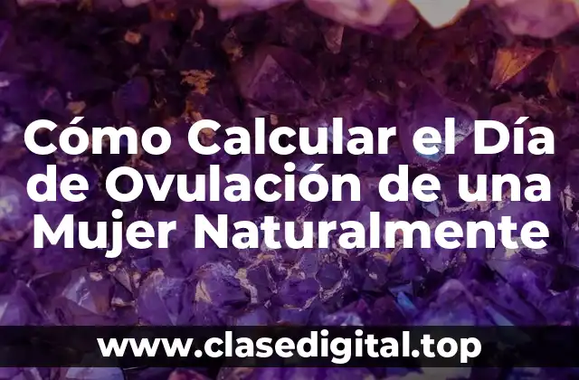 Cómo Calcular el Día de Ovulación de una Mujer Naturalmente