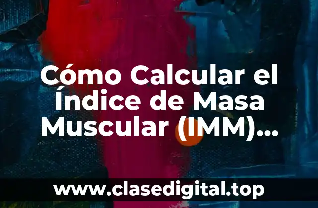 Cómo Calcular el Índice de Masa Muscular (IMM) Fácilmente