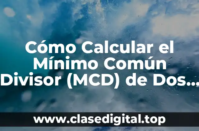 Cómo Calcular el Mínimo Común Divisor (MCD) de Dos Números