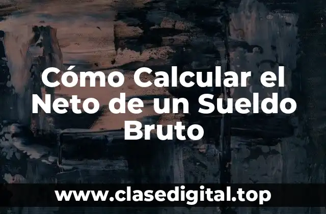 Cómo Calcular el Neto de un Sueldo Bruto